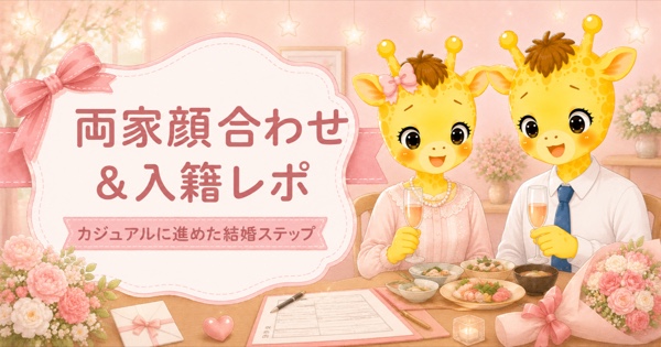 両家顔合わせ＆入籍レポ｜カジュアルに進めた結婚ステップ